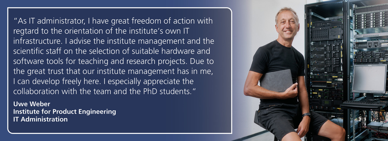 Uwe Weber, Institute for Product Development: "As IT administrator, I have great freedom of action with regard to the orientation of the institute's own IT infrastructure."